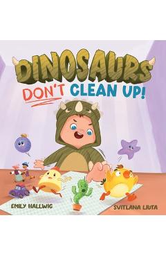 Coperta cărții 'Dinosaurs Don't Clean Up! - Emily Hallwig'