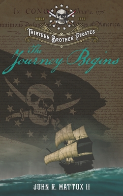 Thirteen Brother Pirates: The Journey Begins - John R. Mattox