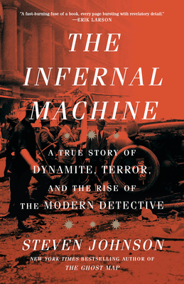 The Infernal Machine: A True Story of Dynamite, Terror, and the Rise of the Modern Detective - Steven Johnson