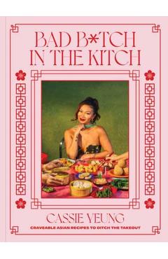 Poza produsului Bad B*tch in the Kitch: Craveable Asian Recipes to Skip the Takeout - Cassie Yeung