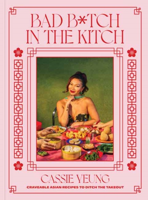 Bad B*tch in the Kitch: Craveable Asian Recipes to Skip the Takeout - Cassie Yeung