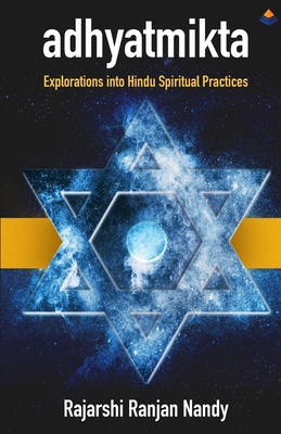 Adyatmikta: Explorations Into Hindu Spiritual Practices - Rajarshi Ranjan Nandy