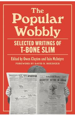 The Popular Wobbly: Selected Writings of T-Bone Slim - T-bone Slim