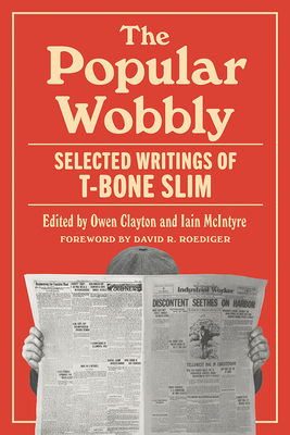 The Popular Wobbly: Selected Writings of T-Bone Slim - T-bone Slim