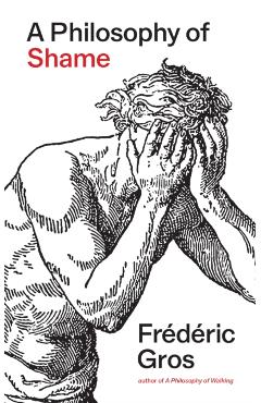 A Philosophy of Shame: A Revolutionary Emotion - Frédéric Gros