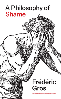 A Philosophy of Shame: A Revolutionary Emotion - Frédéric Gros