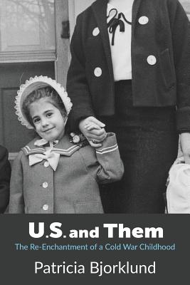 U.S. and Them: The Re-Enchantment of a Cold War Childhood - Patricia Bjorklund