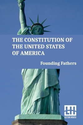 The Constitution Of The United States Of America: Including Declaration Of Independence, U.S. Bill Of Rights, And Other Amendments - 