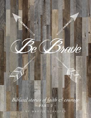 Be Brave: Biblical Stories of Faith and Courage - Part Two - Marjie Schaefer