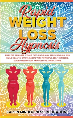 Rapid Weight Loss Hypnosis: Burn Fat and Lose Weight Fast, Naturally Stop Cravings, and Build Healthy Eating Habits With Powerful Self-Hypnosis, G - Kaizen Mindfulness Meditations