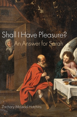 Shall I Have Pleasure?: An Answer for Sarah - Zachary Mcleod Hutchins