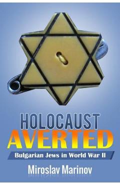 Coperta cărții 'Holocaust Averted - Bulgarian Jews in World War II - Miroslav Marinov Ph. D.'
