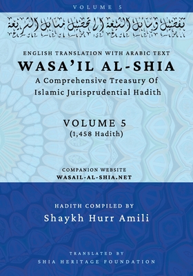 Wasa'il al-Shia Volume 5: A Comprehensive Treasury Of Islamic Jurisprudential Hadith - 