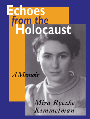 Echoes from the Holocaust: A Memoir - Mira Ryczke Kimmelman