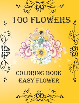100 Flowers: Coloring Book: Easy Flower, Bouquets, Inspirational Designs, 100 Pages, 8.5*11, Large Print - Flowers Coloring