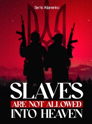 Slaves Are Not Allowed Into Heaven - Serhii Adamenko