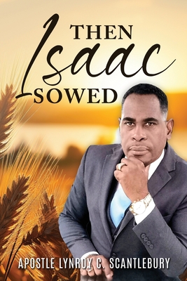 Then Isaac Sowed - Apostle Lynroy C. Scantlebury
