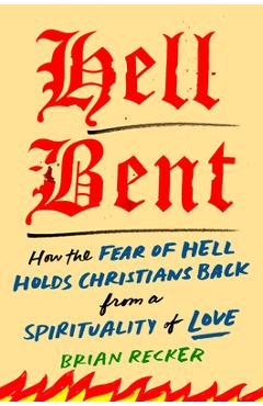 Poza produsului Hell Bent: How the Fear of Hell Holds Christians Back from a Spirituality of Love - Brian Recker