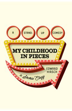 Poza produsului My Childhood in Pieces: A Stand-Up Comedy, a Skokie Elegy - Edward Hirsch
