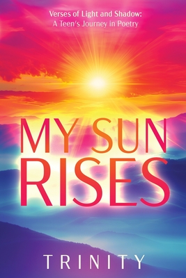 My Sun Rises Versus of Light and Shadow: A Teen's Journey in Poetry - 