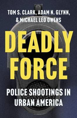 Deadly Force: Police Shootings in Urban America - Tom S. Clark