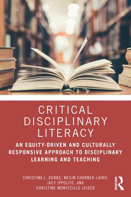 Critical Disciplinary Literacy: An Equity-Driven and Culturally Responsive Approach to Disciplinary Learning and Teaching - Christina L. Dobbs