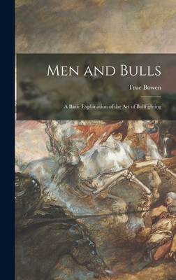 Men and Bulls: a Basic Explanation of the Art of Bullfighting - True 1928- Bowen