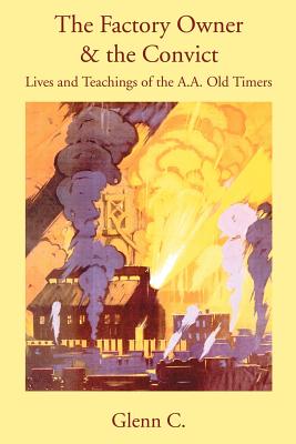 Coperta cărții 'The Factory Owner & the Convict: Lives and Teachings of the A.A. Old Timers -'