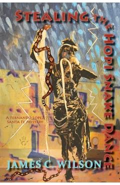Poza produsului Stealing the Hopi Snake Dance: A Fernando Lopez Santa Fe Mystery - James C. Wilson