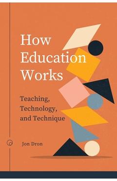 Poza produsului How Education Works: Teaching, Technology, and Technique - Jon Dron