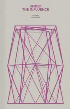 Coperta cărții 'Under the Influence: A Symposium - Ana Miljacki'