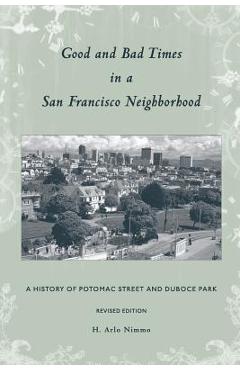 Coperta cărții 'Good and Bad Times in a San Francisco Neighborhood: A History of Potomac Street and Duboce Park - H. Arlo Nimmo'