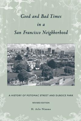 Coperta cărții 'Good and Bad Times in a San Francisco Neighborhood: A History of Potomac Street and Duboce Park - H. Arlo Nimmo'