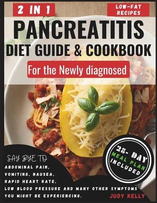 Pancreatitis Diet Guide and Cookbook for the Newly Diagnosed (2 in 1): Wholesome Low-Fat Recipes to reduce inflammation and Kiss Pancreatitis Symptoms - Judy Kelly