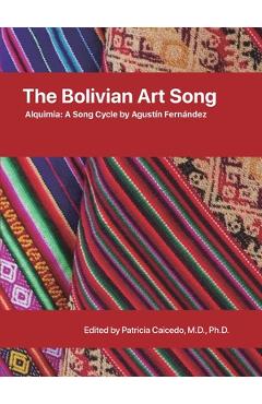 Coperta cărții 'The Bolivian Art Song: Alquimia a song cycle by Agustin Fernandez - Patricia Caicedo'