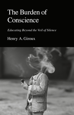 The Burden of Conscience: Educating Beyond the Veil of Silence - Henry A. Giroux