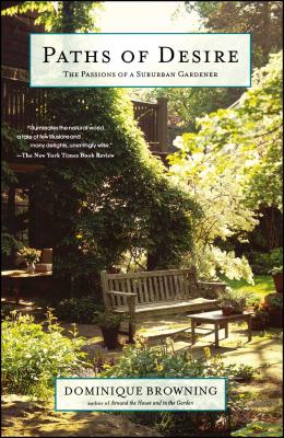 Paths of Desire: The Passions of a Suburban Gardener - Dominique Browning