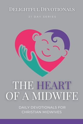 The Heart Of A Midwife: Daily Devotionals for Christian Midwives - Nicole G. M