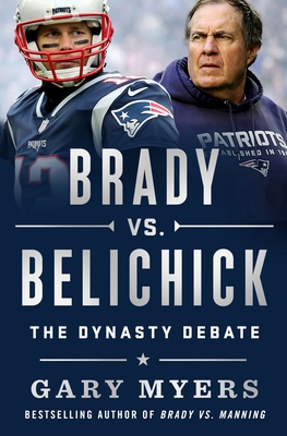 Brady vs. Belichick: The Dynasty Debate - Gary Myers
