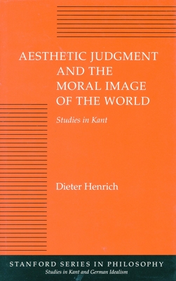 Aesthetic Judgment and the Moral Image of the World: Studies in Kant - Dieter Henrich
