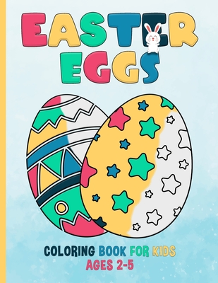 Easter Eggs Coloring Book For Kids Ages 2-5: Years Old - For Toddlers - A. Sid Creations