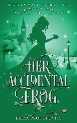 Her Accidental Frog - Eliza Prokopovits