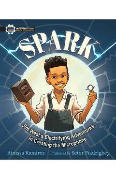 Poza produsului Spark: Jim West's Electrifying Adventures in Creating the Microphone - Ainissa Ramirez