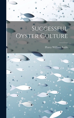 Successful Oyster Culture - Harry William Lobb