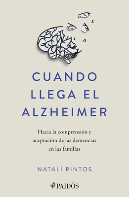 Cuando Llega El Alzheimer: Hacia La Comprensión Y Aceptación de Las Demencias En Las Familias / When Alzheimer's Arrives - Natalí Pintos