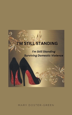 I'm Still Standing: Surviving Domestic Violence - Mary Doster-green
