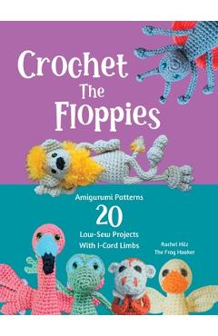 Coperta cărții 'Crochet The Floppies: Amigurumi Patterns 20 Low-Sew Projects with I-Cord Limbs -'