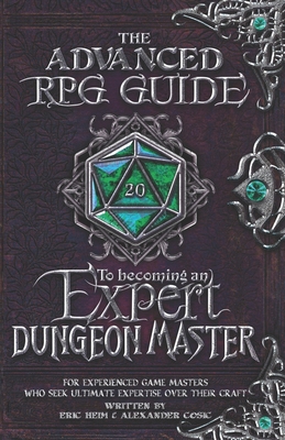 The Advanced RPG Guide to Becoming an Expert Dungeon Master: For Experienced Game Masters Who Seek Ultimate Expertise Over Their Craft - Alexander Cosic