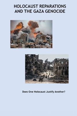 Holocaust Reparations and the Gaza Genocide: Does One Holocaust Justify Another? - Peter G. Myers