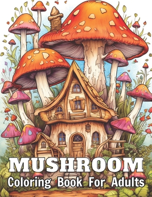 Mushroom Coloring Book For Adults: High Quality +100 Adorable Designs for All Ages - Ronny Carter